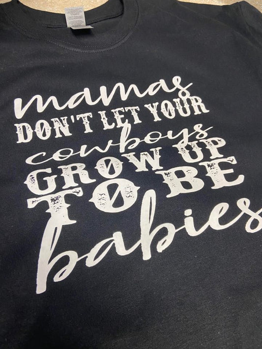 Mamas Don't Let Your Cowboys Grow Up To Be Babies Tee